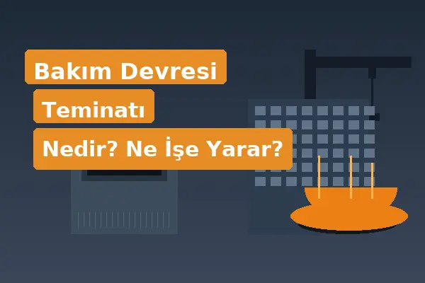 Bakım Devresi Teminatı Nedir Ne İşe Yarar