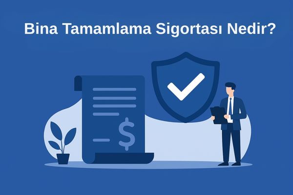 Bina Tamamlama Sigortası Nedir? Kapsamı ve Avantajları Nelerdir?