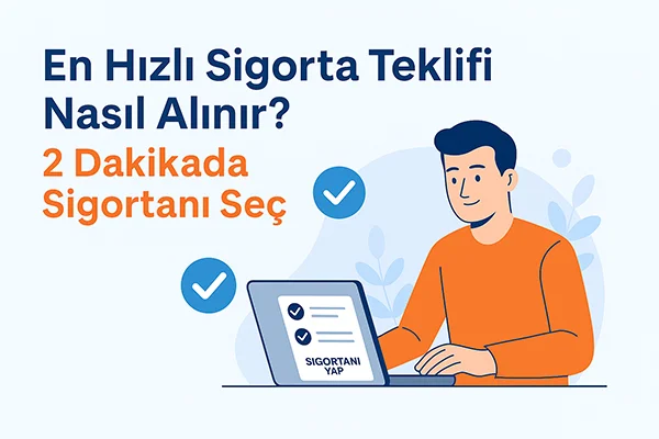 En Hızlı Sigorta Teklifi Nasıl Alınır 2 Dakikada Sigortanı Seç