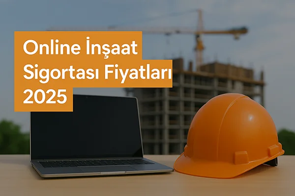 Online İnşaat Sigortası Fiyatları 2025