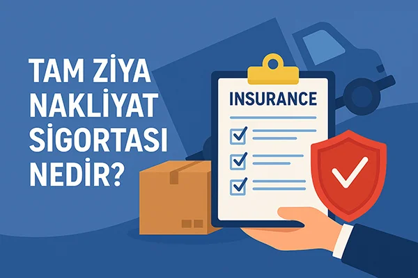Tam Ziya Nakliyat Sigortası Nedir? Kimler İçin Gereklidir?