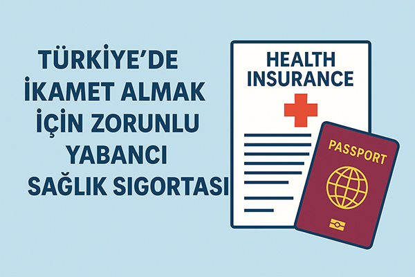 Türkiye'de İkamet Almak İçin Zorunlu Yabancı Sağlık Sigortası